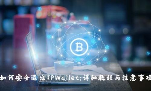如何安全退出TPWallet：详细教程与注意事项