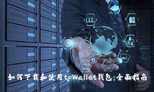 如何下载和使用tpWallet钱包：全面指南