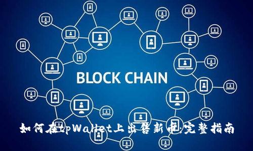 如何在tpWallet上出售新币：完整指南