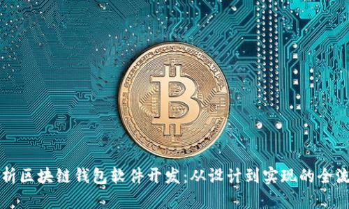 全面解析区块链钱包软件开发：从设计到实现的全流程指南