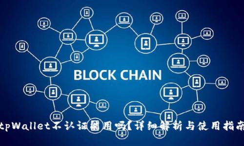 tpWallet不认证能用吗？详细解析与使用指南