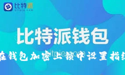 如何在钱包加密上锁中设置指纹保护