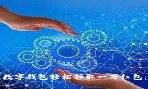 如何通过数字钱包轻松领取一万红包：全面指南
