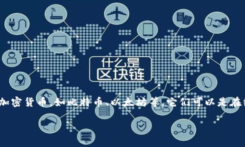 区块链钱包通常被称为“数字钱包”或“加密钱包”。这些钱包用于存储、管理和交易各种加密货币，如比特币、以太坊等。它们可以是在线的（热钱包），也可以是离线的（冷钱包），根据用户需求的安全性和便利性而有所不同。

如果你对区块链钱包的具体名称、类型或功能有更多疑问，欢迎提问！