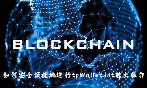 如何安全便捷地进行tpWalletdot转出操作