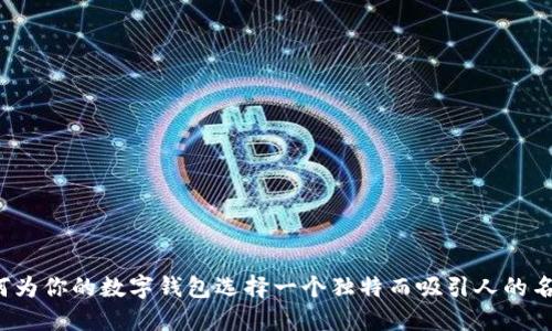 如何为你的数字钱包选择一个独特而吸引人的名字?
