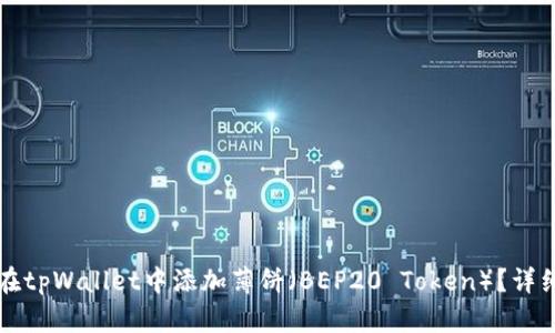 如何在tpWallet中添加薄饼（BEP20 Token）？详细指南