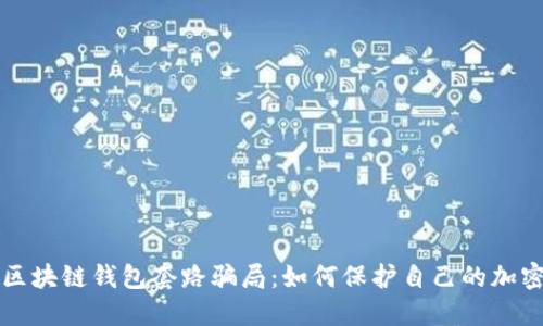 揭露区块链钱包套路骗局：如何保护自己的加密资产