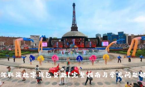 如何取消数字钱包贷款？完整指南与常见问题解答