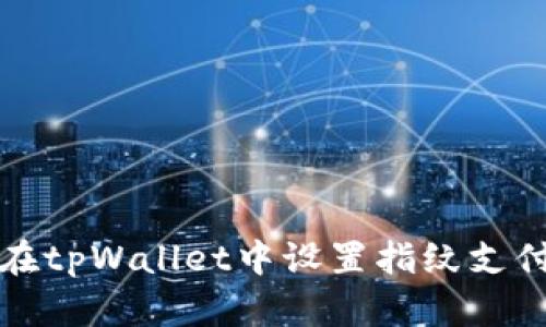 如何在tpWallet中设置指纹支付功能