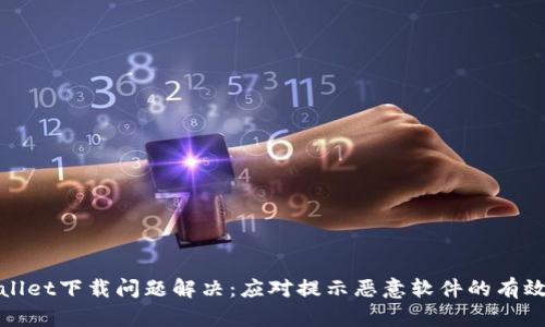tpWallet下载问题解决：应对提示恶意软件的有效策略