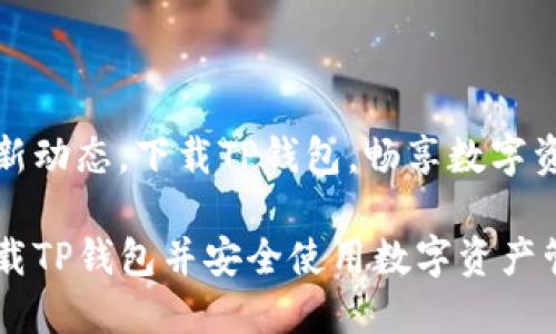 关注最新动态，下载TP钱包，畅享数字资产管理

如何下载TP钱包并安全使用数字资产管理