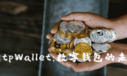 全面解读tpWallet：数字钱包的未来与应用