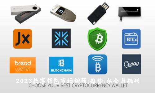 2023数字钱包市场调研：趋势、机会与挑战