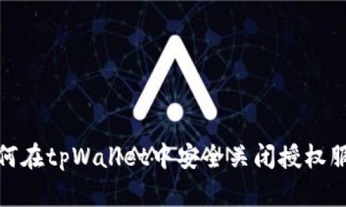 如何在tpWallet中安全关闭授权服务