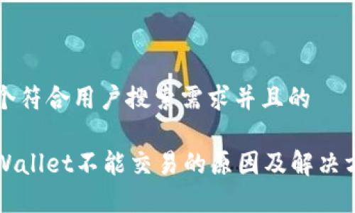 思考一个符合用户搜索需求并且的

大陆tpWallet不能交易的原因及解决方案解析