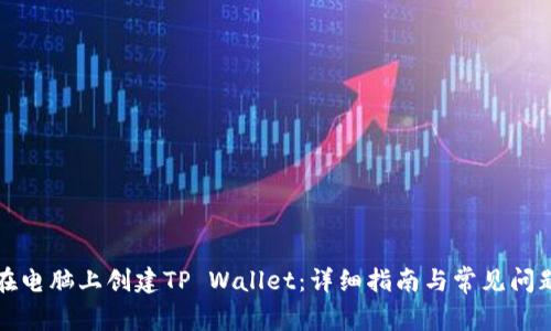 如何在电脑上创建TP Wallet：详细指南与常见问题解答
