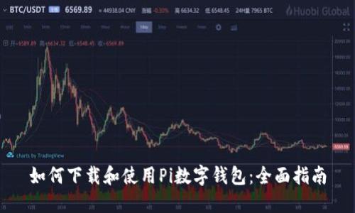 如何下载和使用Pi数字钱包：全面指南