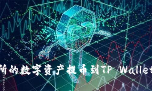 如何将OK交易所的数字资产提币到TP Wallet：详细步骤指南