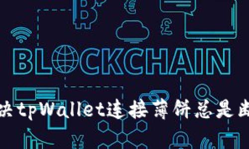 如何解决tpWallet连接薄饼总是断开问题