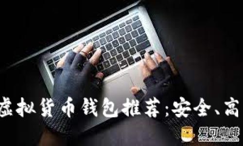  2023年最佳虚拟货币钱包推荐：安全、高效、易用的选择