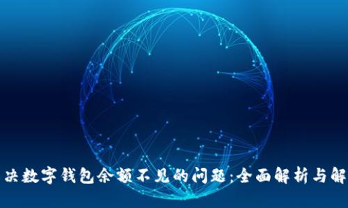 如何解决数字钱包余额不见的问题：全面解析与解决方案