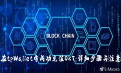 如何在tpWallet中成功充值OKT：详细步骤与注意事项