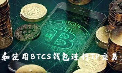 如何创建和使用BTCS钱包进行TP交易：详细指南