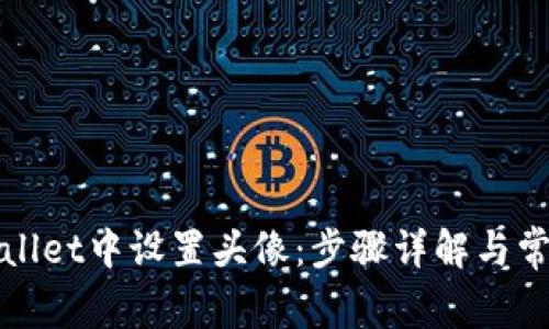 如何在tpWallet中设置头像：步骤详解与常见问题解答