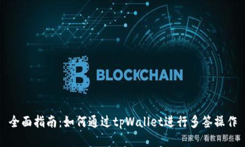 全面指南：如何通过tpWallet进行多签操作
