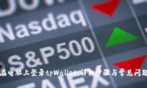 如何在电脑上登录tpWallet：详细步骤与常见问题解答