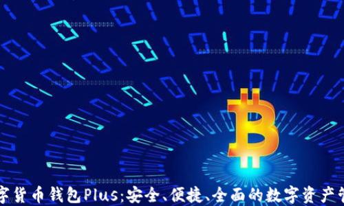 
详解数字货币钱包Plus：安全、便捷、全面的数字资产管理工具
