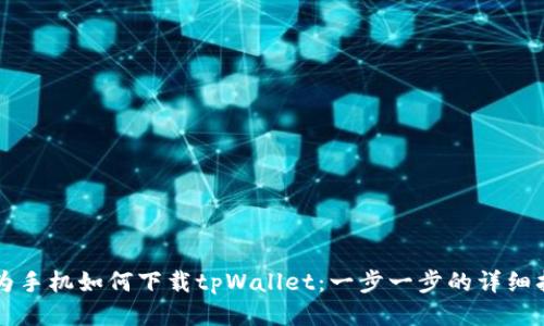 华为手机如何下载tpWallet：一步一步的详细指南