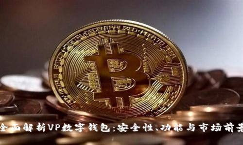 全面解析VP数字钱包：安全性、功能与市场前景