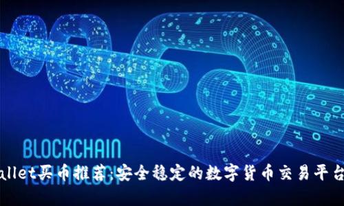 tpWallet买币推荐：安全稳定的数字货币交易平台指南