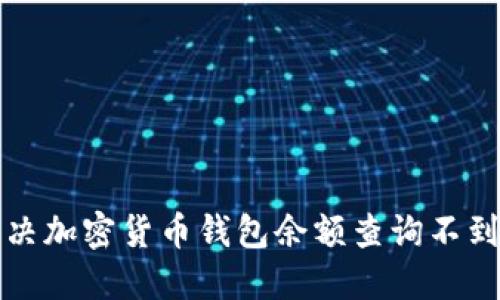 如何解决加密货币钱包余额查询不到的问题