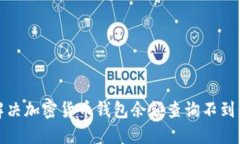 如何解决加密货币钱包余额查询不到的问题