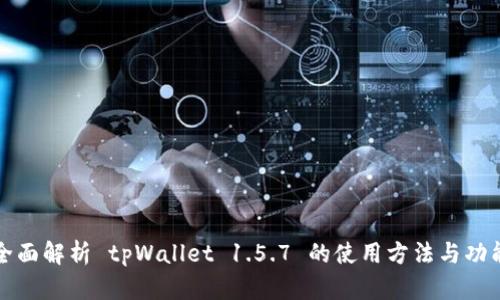 全面解析 tpWallet 1.5.7 的使用方法与功能