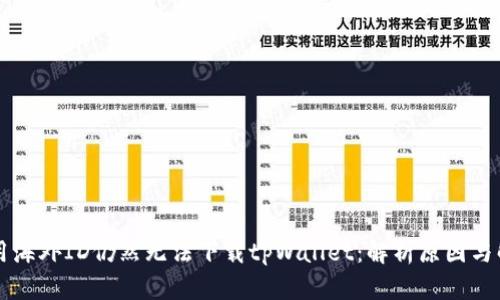 为什么用海外ID仍然无法下载tpWallet：解析原因与解决方案