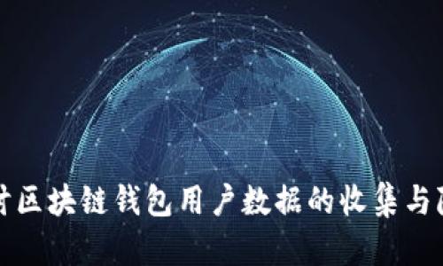 深入探讨区块链钱包用户数据的收集与隐私保护